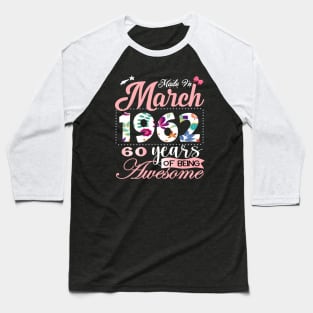 Made In March 1962 60 Years Of Being Awesome Since Flower Gift 60th B-day Baseball T-Shirt